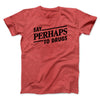 Say Perhaps To Drugs Men/Unisex T-Shirt Heather Red | Funny Shirt from Famous In Real Life
