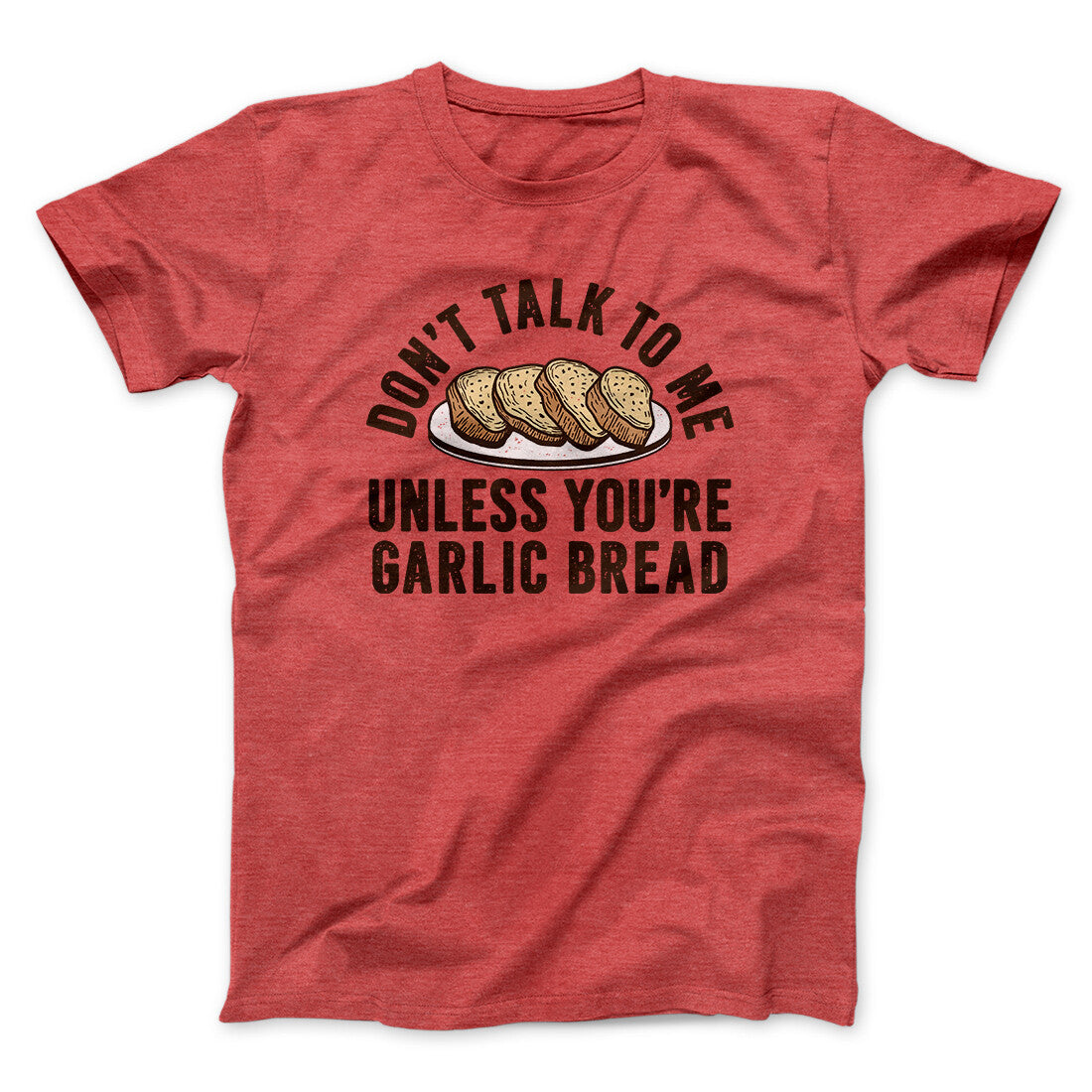 Don’t Talk To Me Unless You’re Garlic Bread Funny Men/Unisex T-Shirt | Funny Shirt from Famous In Real Life