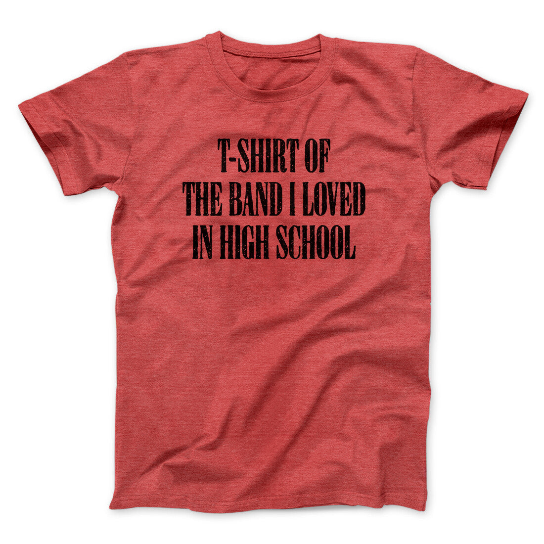 T-Shirt Of The Band I Loved In High School Men/Unisex T-Shirt | Funny Shirt from Famous In Real Life