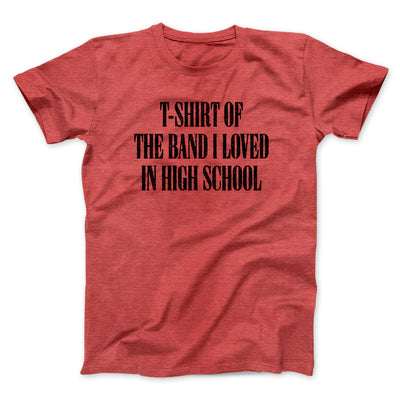 T-Shirt Of The Band I Loved In High School Men/Unisex T-Shirt Heather Red | Funny Shirt from Famous In Real Life