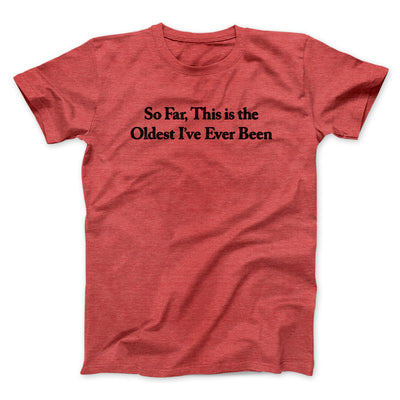 So Far This Is The Oldest I’ve Ever Been Men/Unisex T-Shirt Heather Red | Funny Shirt from Famous In Real Life