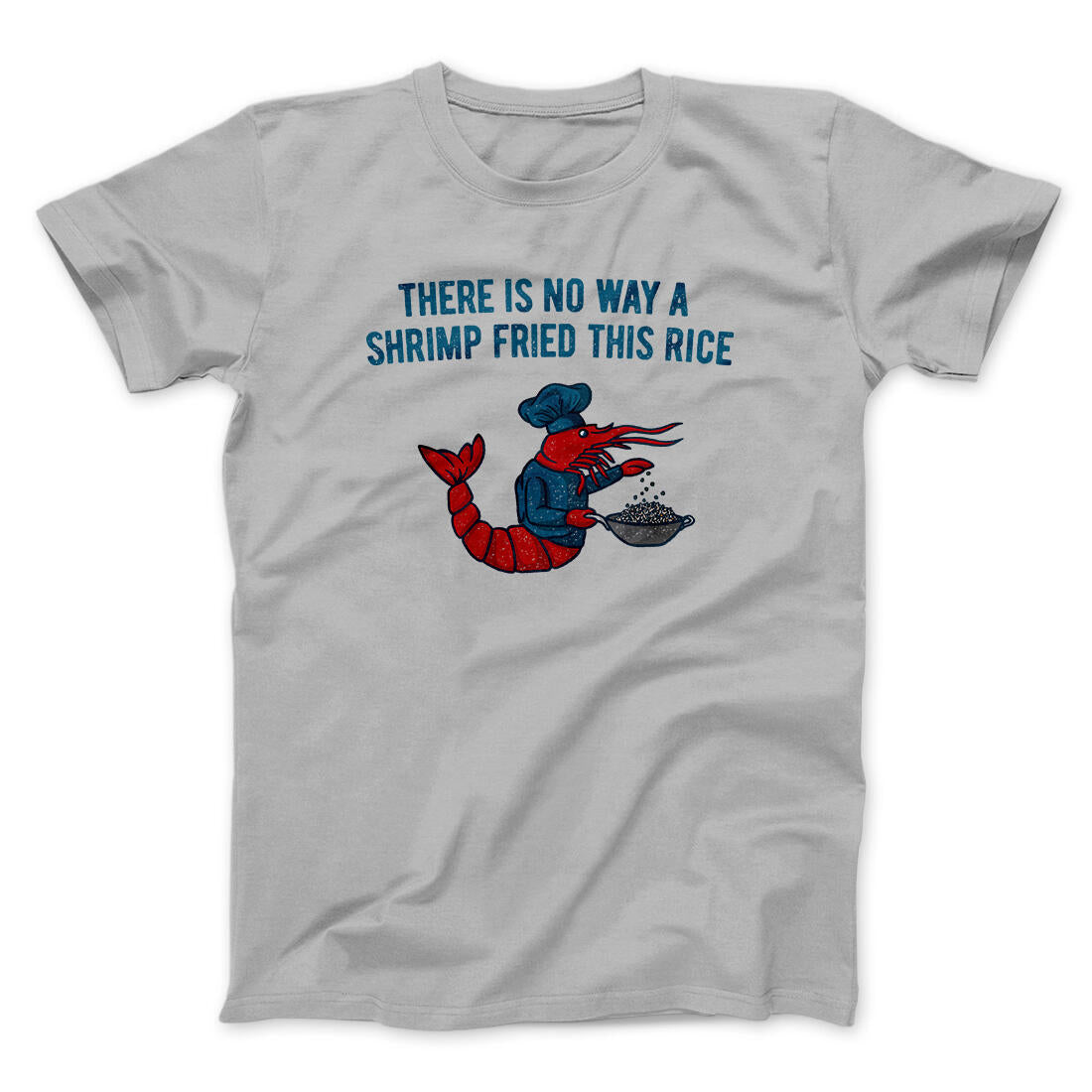 There Is No Way A Shrimp Fried This Rice Men/Unisex T-Shirt Ice Grey | Funny Shirt from Famous In Real Life