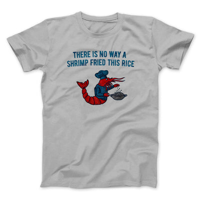 There Is No Way A Shrimp Fried This Rice Men/Unisex T-Shirt Ice Grey | Funny Shirt from Famous In Real Life