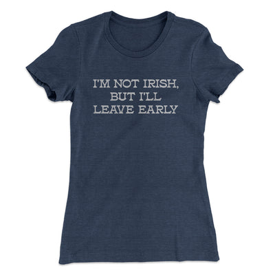 I’m Not Irish But I’ll Leave Early Women's T-Shirt Indigo | Funny Shirt from Famous In Real Life