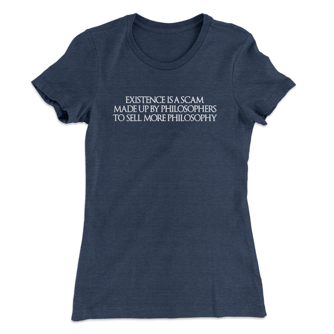 Existence Is A Scam Made Up By Philosophers Women's T-Shirt Indigo | Funny Shirt from Famous In Real Life