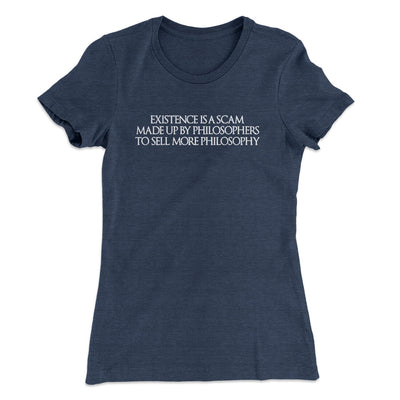 Existence Is A Scam Made Up By Philosophers Women's T-Shirt Indigo | Funny Shirt from Famous In Real Life