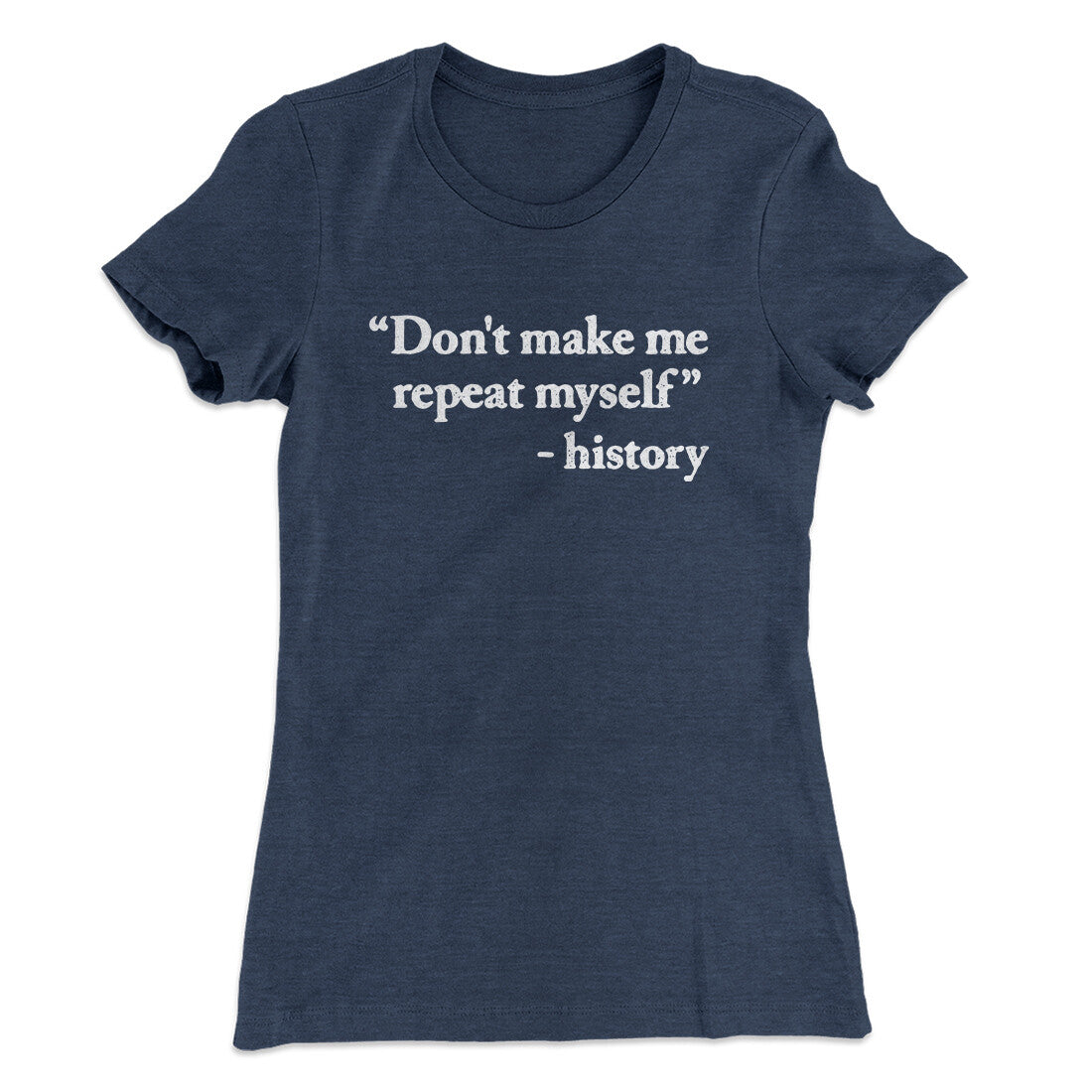 Don't Make History Repeat Itself Women's T-Shirt Indigo | Funny Shirt from Famous In Real Life