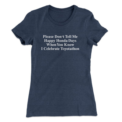 Don’t Tell Me Happy Honda Days I Celebrate Toyotathon Women's T-Shirt Indigo | Funny Shirt from Famous In Real Life