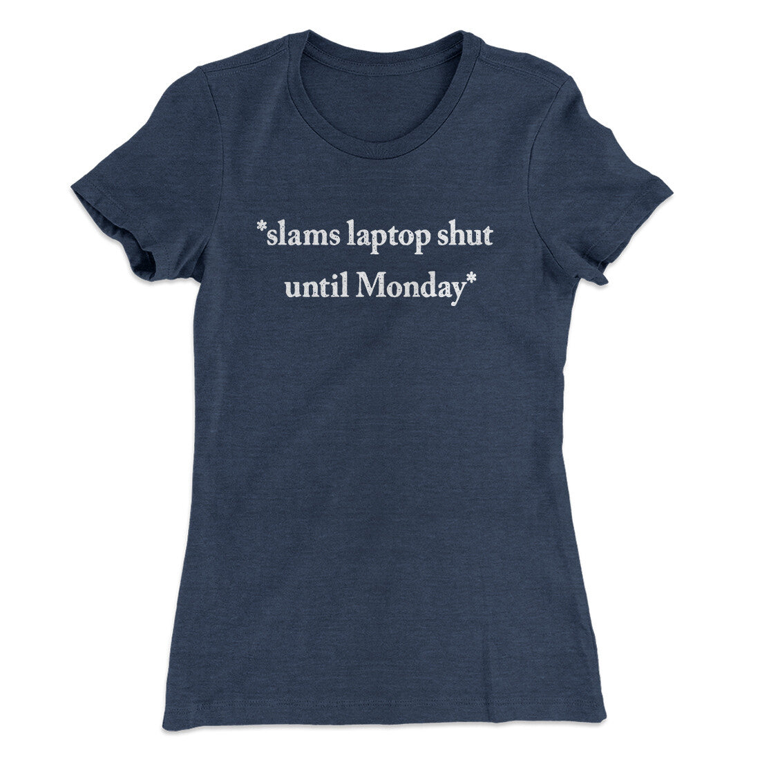 Slams Laptop Shut Until Monday Funny Women's T-Shirt | Funny Shirt from Famous In Real Life