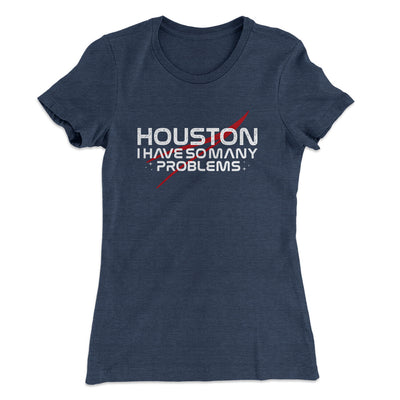 Houston I Have So Many Problems Funny Women's T-Shirt Indigo | Funny Shirt from Famous In Real Life