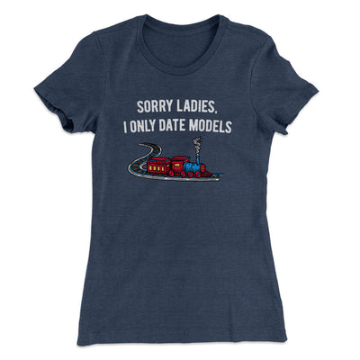 Sorry Ladies I Only Date Models Women's T-Shirt Indigo | Funny Shirt from Famous In Real Life