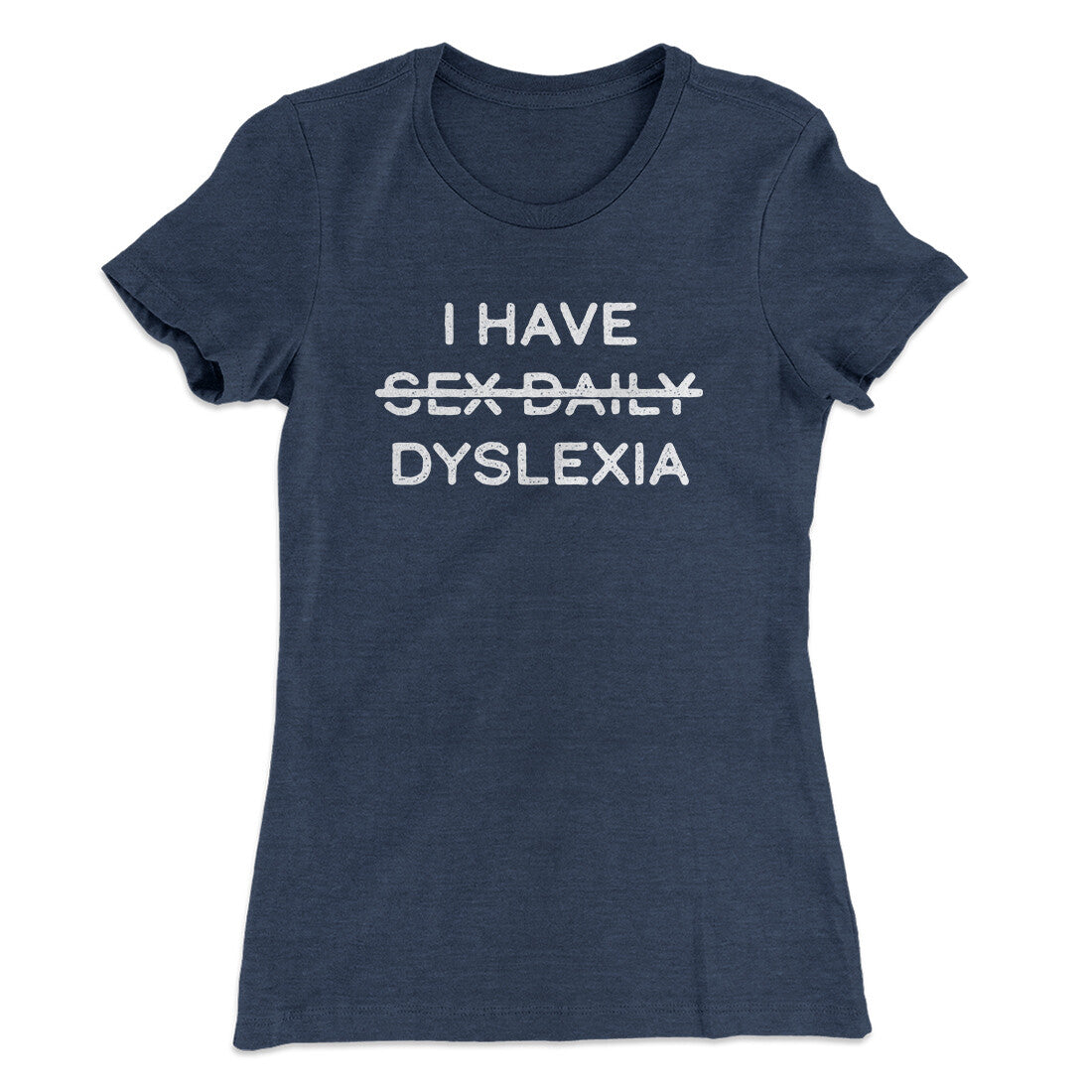 I Have Sex Daily Dyslexia Women's T-Shirt | Funny Shirt from Famous In Real Life
