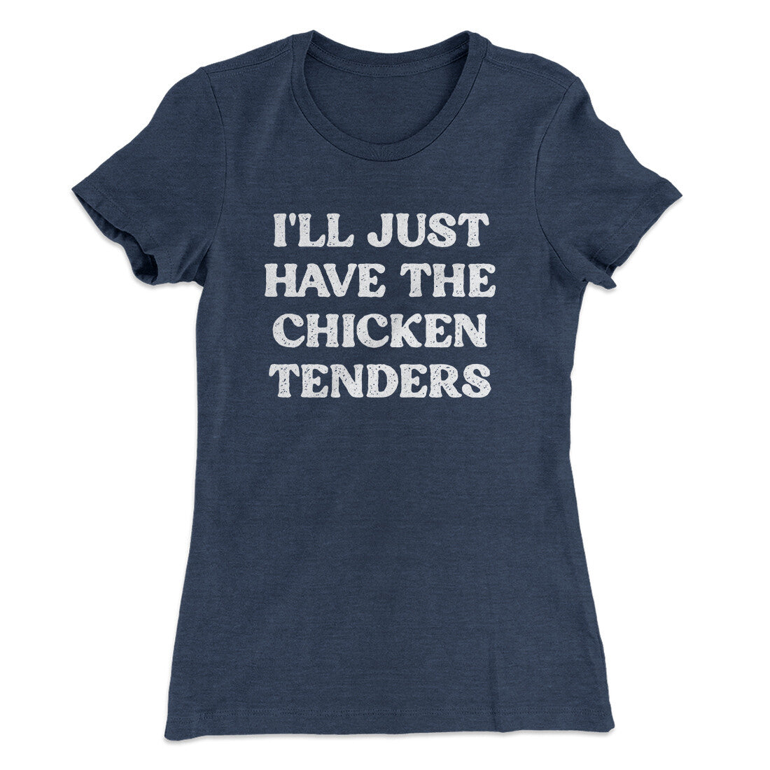 I'll Just Have The Chicken Tenders Women's T-Shirt | Funny Shirt from Famous In Real Life