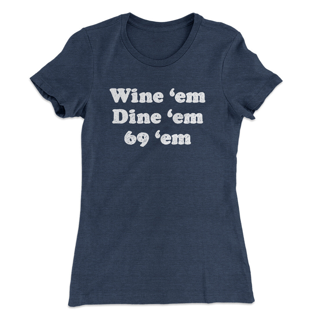 Wine ‘Em Dine ‘Em 69 ‘Em Women's T-Shirt | Funny Shirt from Famous In Real Life