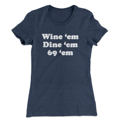 Wine ‘Em Dine ‘Em 69 ‘Em Women's T-Shirt Indigo | Funny Shirt from Famous In Real Life