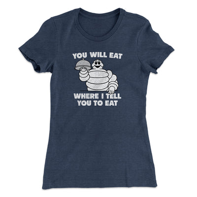 You Will Eat Where I Tell You To Eat Women's T-Shirt Indigo | Funny Shirt from Famous In Real Life