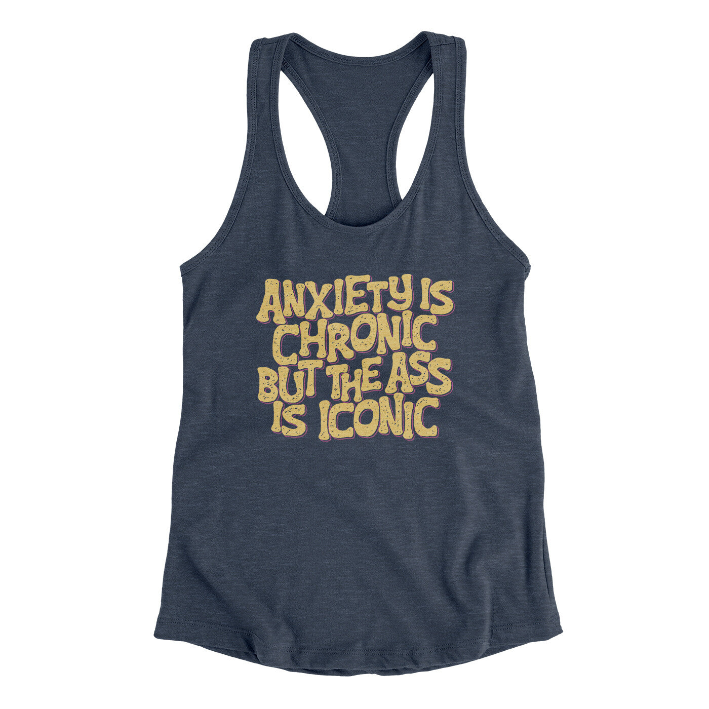 Anxiety Is Chronic But The Ass Is Iconic Women's Racerback Tank | Funny Shirt from Famous In Real Life