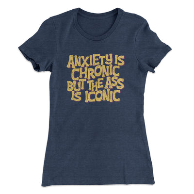 Anxiety Is Chronic But The Ass Is Iconic Women's T-Shirt Indigo | Funny Shirt from Famous In Real Life