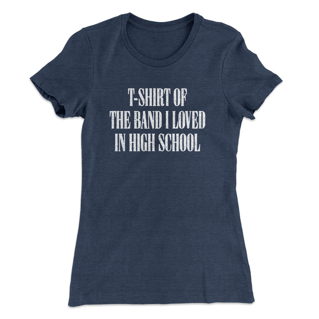 T-Shirt Of The Band I Loved In High School Women's T-Shirt | Funny Shirt from Famous In Real Life