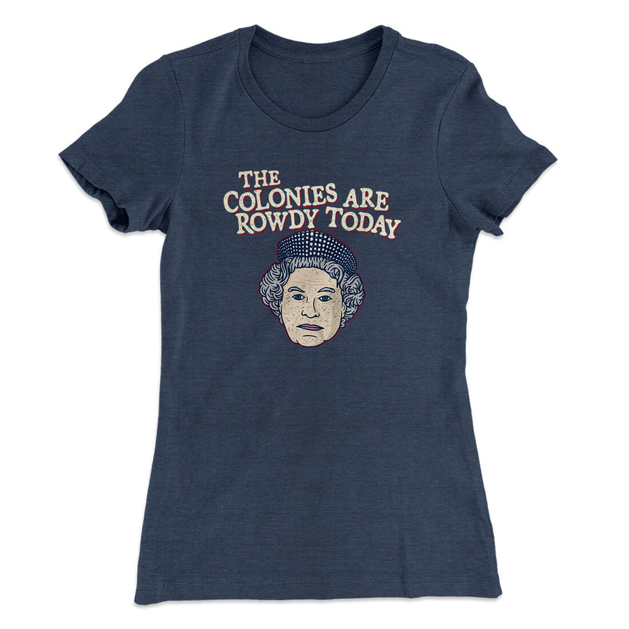 The Colonies Are Rowdy Today Women's T-Shirt | Funny Shirt from Famous In Real Life