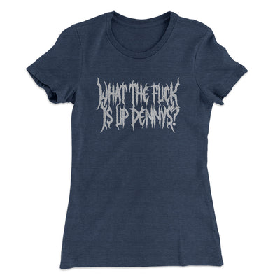 What The Fuck Is Up Dennys Women's T-Shirt Indigo | Funny Shirt from Famous In Real Life