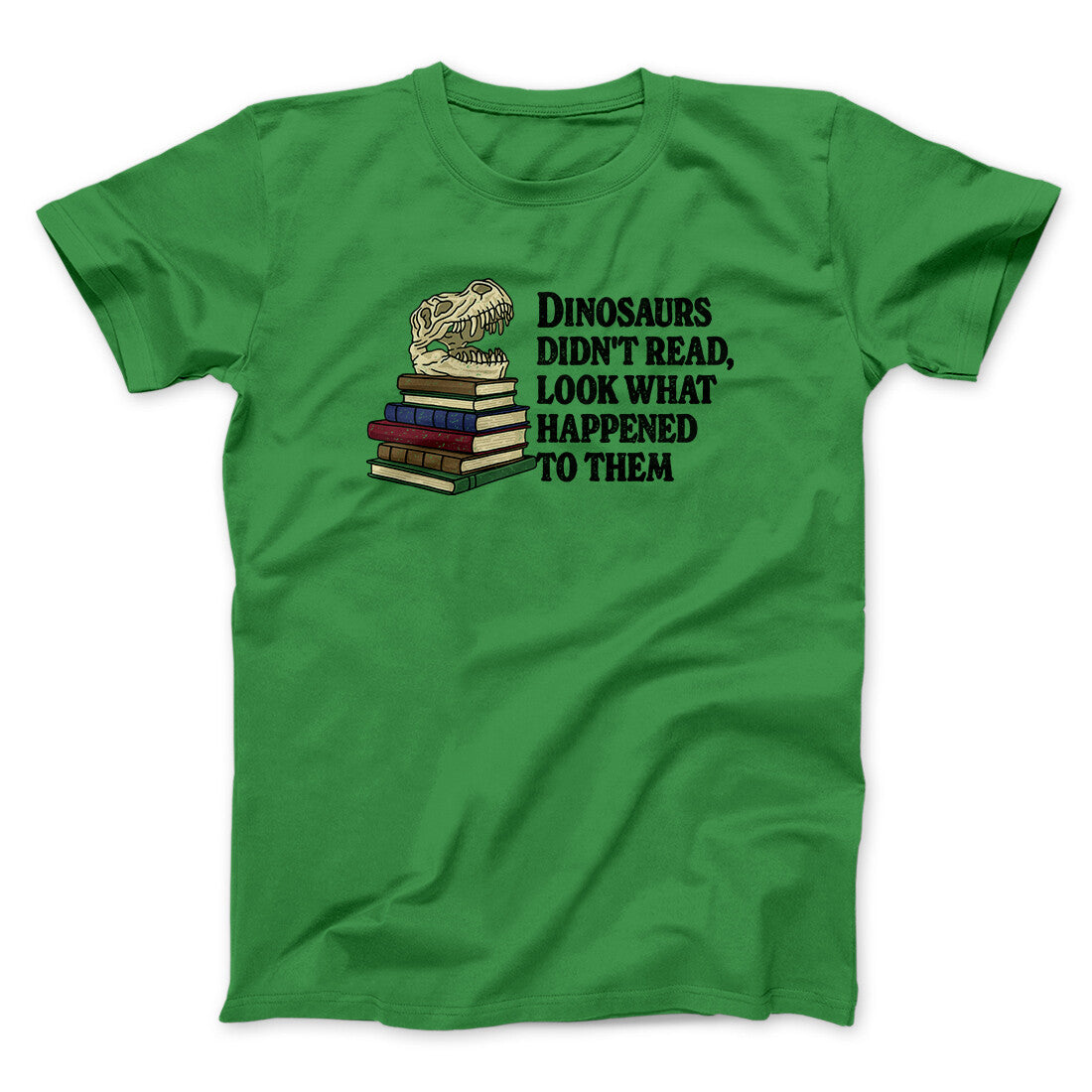 Dinosaurs Didn’t Read, Look What Happened To Them Men/Unisex T-Shirt | Funny Shirt from Famous In Real Life