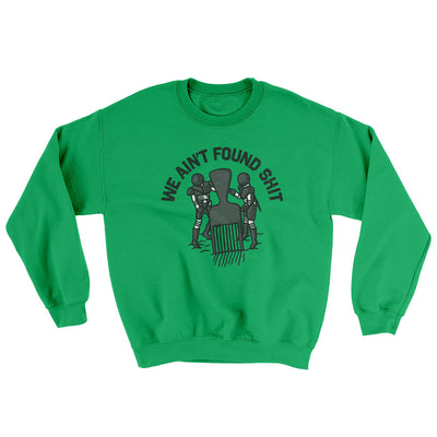 We Ain’t Found Shit Ugly Sweater Irish Green | Funny Shirt from Famous In Real Life
