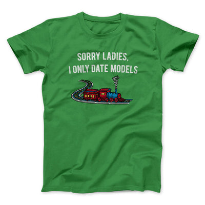 Sorry Ladies I Only Date Models Men/Unisex T-Shirt Irish Green | Funny Shirt from Famous In Real Life