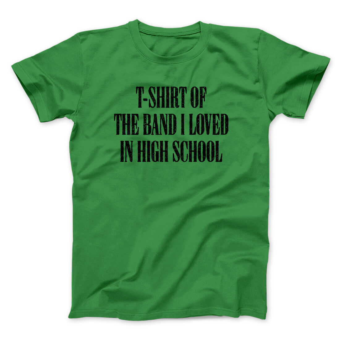 T-Shirt Of The Band I Loved In High School Men/Unisex T-Shirt | Funny Shirt from Famous In Real Life