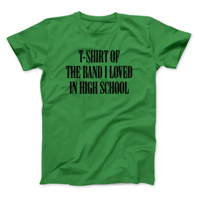 T-Shirt Of The Band I Loved In High School Men/Unisex T-Shirt Irish Green | Funny Shirt from Famous In Real Life