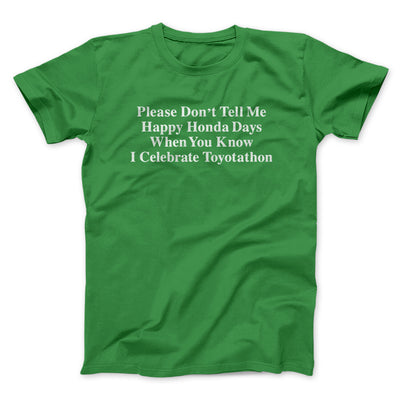 Don’t Tell Me Happy Honda Days I Celebrate Toyotathon Men/Unisex T-Shirt Irish Green | Funny Shirt from Famous In Real Life