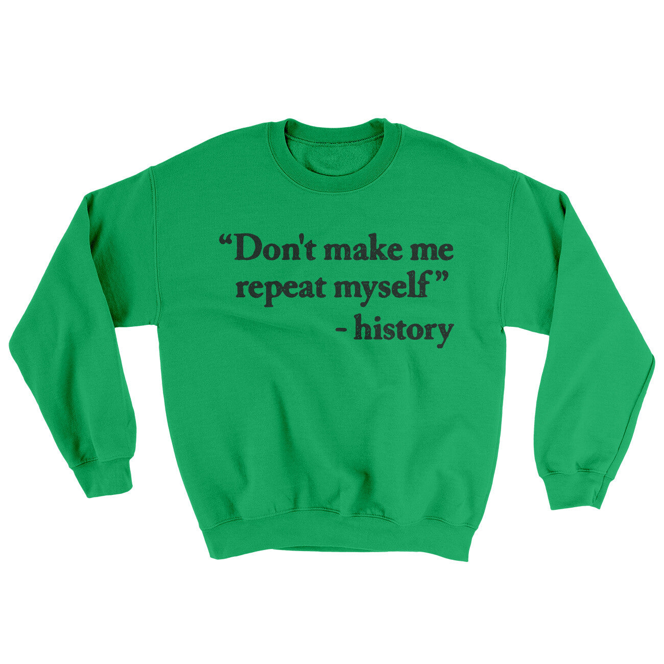 Don't Make History Repeat Itself Ugly Sweater Irish Green | Funny Shirt from Famous In Real Life