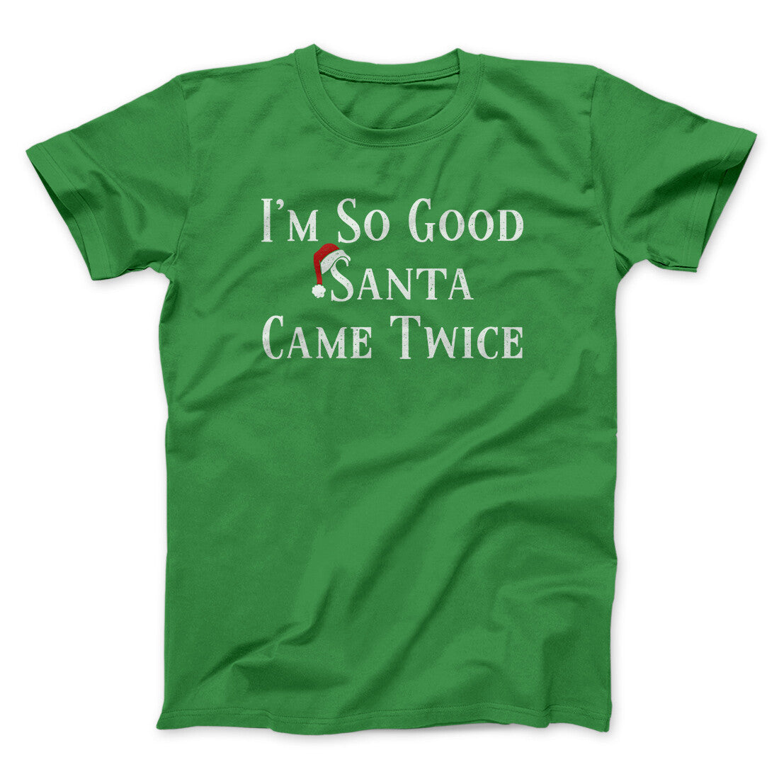I’m So Good Santa Came Twice Men/Unisex T-Shirt | Funny Shirt from Famous In Real Life