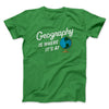 Geography Is Where It’s At Men/Unisex T-Shirt Irish Green | Funny Shirt from Famous In Real Life