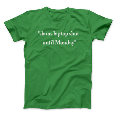 Slams Laptop Shut Until Monday Funny Men/Unisex T-Shirt Irish Green | Funny Shirt from Famous In Real Life