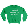I Paused My Game To Be Here Ugly Sweater Irish Green | Funny Shirt from Famous In Real Life