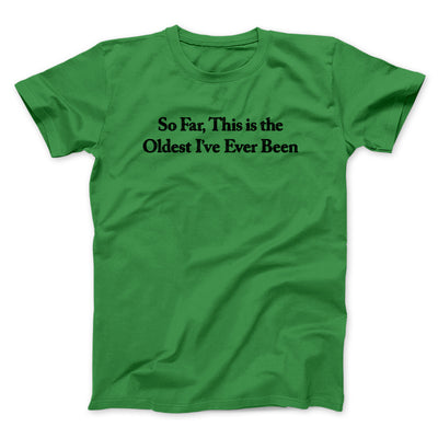 So Far This Is The Oldest I’ve Ever Been Men/Unisex T-Shirt Irish Green | Funny Shirt from Famous In Real Life