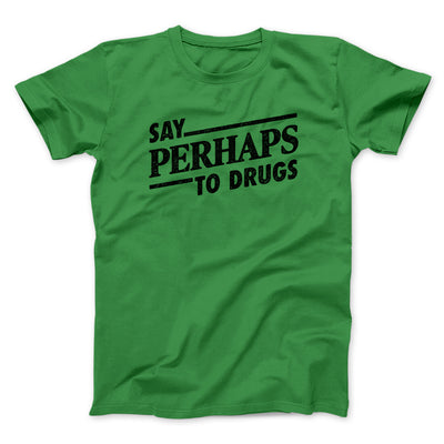 Say Perhaps To Drugs Men/Unisex T-Shirt Irish Green | Funny Shirt from Famous In Real Life