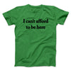 I Can’t Afford To Be Here Men/Unisex T-Shirt Irish Green | Funny Shirt from Famous In Real Life