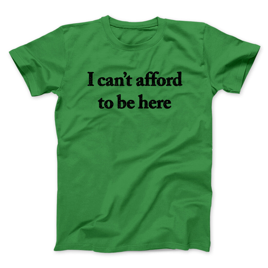 I Can’t Afford To Be Here Men/Unisex T-Shirt | Funny Shirt from Famous In Real Life