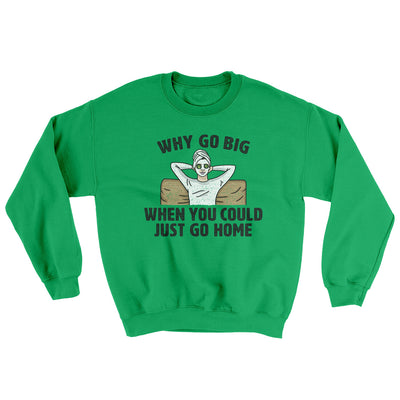 Why Go Big When You Could Just Go Home Ugly Sweater Irish Green | Funny Shirt from Famous In Real Life