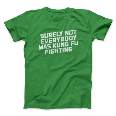 Surely Not Everyone Was Kung Fu Fighting Men/Unisex T-Shirt Irish Green | Funny Shirt from Famous In Real Life