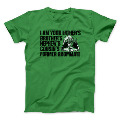 I Am Your Father’s Brother’s Nephew’s Cousin’s Former Roommate Men/Unisex T-Shirt Irish Green | Funny Shirt from Famous In Real Life