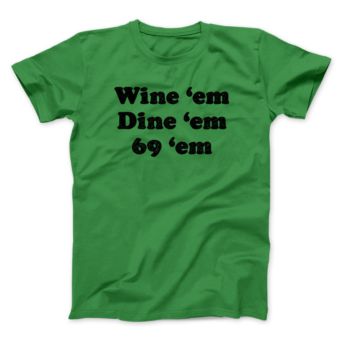 Wine ‘Em Dine ‘Em 69 ‘Em Men/Unisex T-Shirt | Funny Shirt from Famous In Real Life