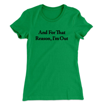 And For That Reason I’m Out Women's T-Shirt Kelly Green | Funny Shirt from Famous In Real Life