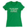 I’m Just Here To Watch Football Funny Thanksgiving Women's T-Shirt Kelly Green | Funny Shirt from Famous In Real Life