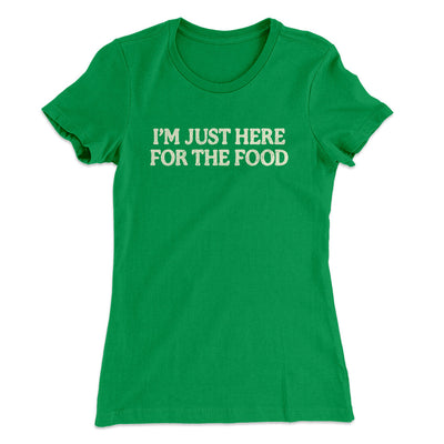 I’m Just Here For The Food Funny Thanksgiving Women's T-Shirt Kelly Green | Funny Shirt from Famous In Real Life