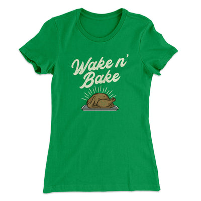 Wake 'N Bake Funny Thanksgiving Women's T-Shirt Kelly Green | Funny Shirt from Famous In Real Life