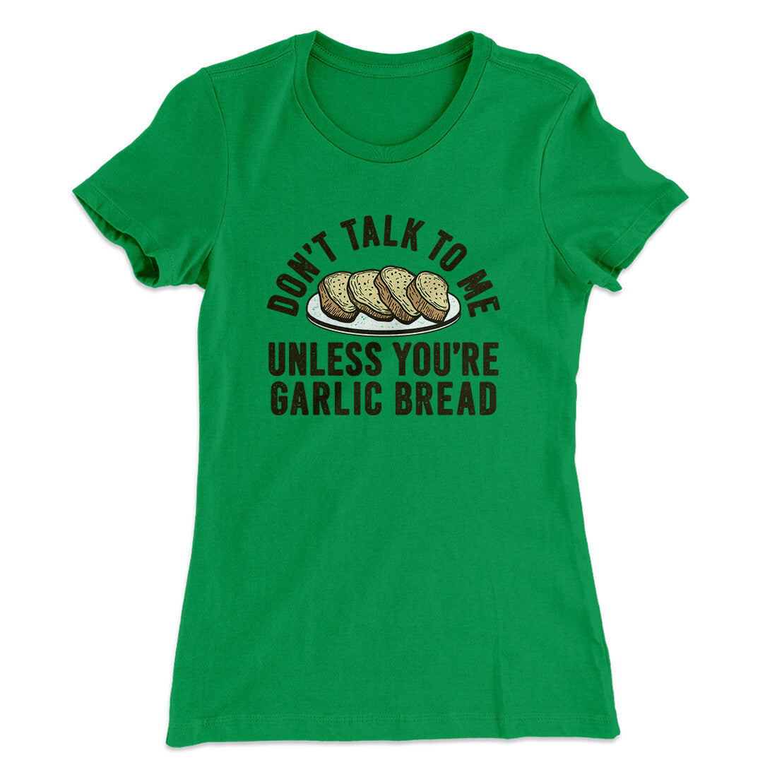 Don’t Talk To Me Unless You’re Garlic Bread Funny Women's T-Shirt | Funny Shirt from Famous In Real Life