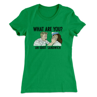 What Are You? An Idiot Sandwich Women's T-Shirt Kelly Green | Funny Shirt from Famous In Real Life